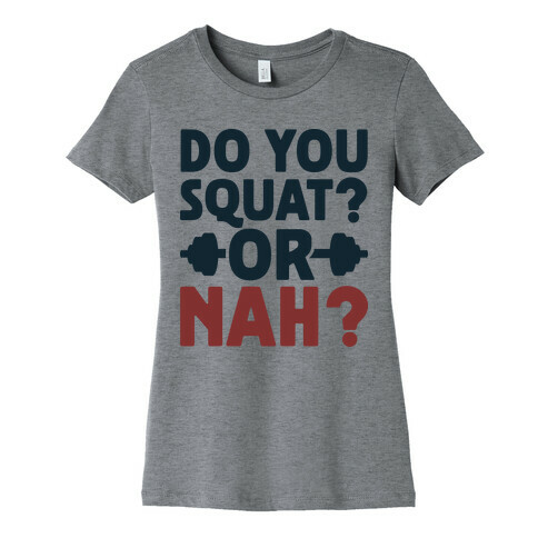 Do You Squat? Or Nah? Womens T-Shirt