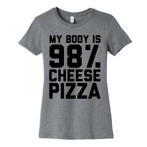 My Body is 98% Cheese Pizza Womens T-Shirt