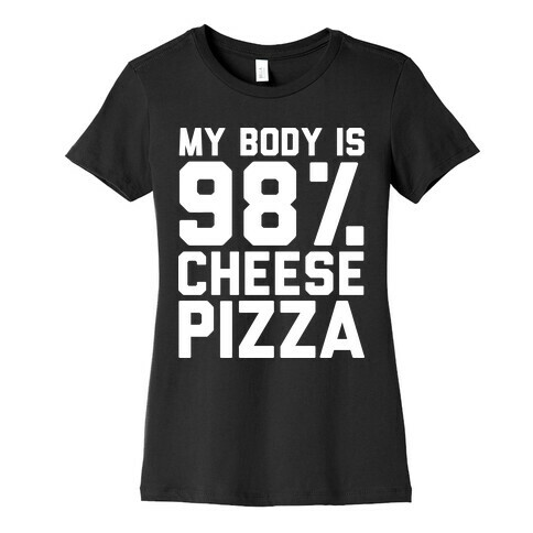 My Body is 98% Cheese Pizza Womens T-Shirt