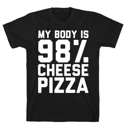 My Body is 98% Cheese Pizza T-Shirt