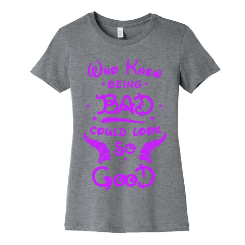 Who Knew Being Bad Could Look So Good Womens T-Shirt