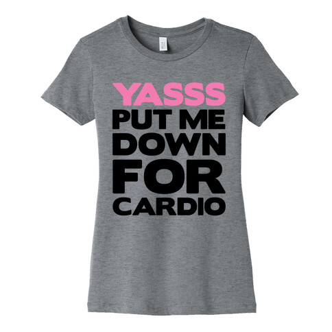 YASSS Put Me Down For Cardio Womens T-Shirt