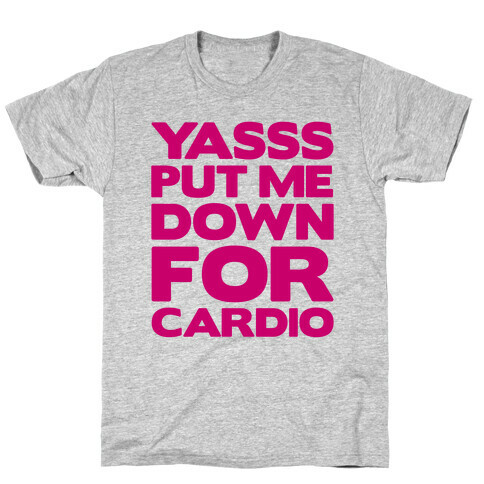 YASSS Put Me Down For Cardio T-Shirt