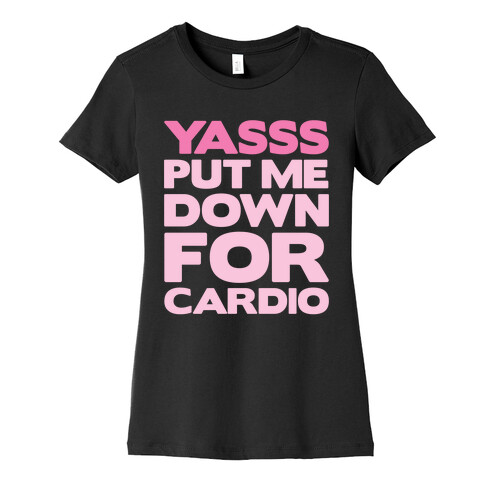 YASSS Put Me Down For Cardio Womens T-Shirt