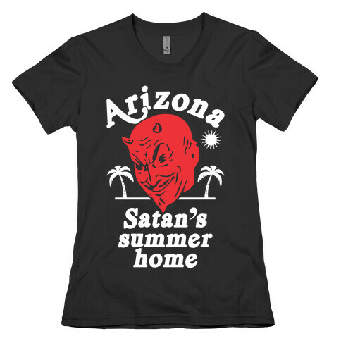 Arizona - Satan's Summer Home Womens T-Shirt