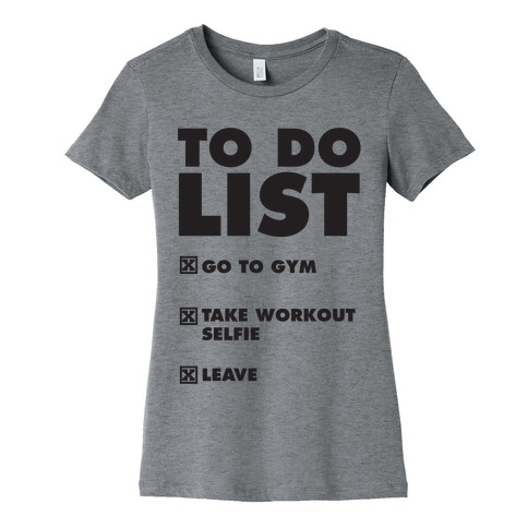 To Do List: Go To Gym, Take Workout Selfie, Leave Womens T-Shirt