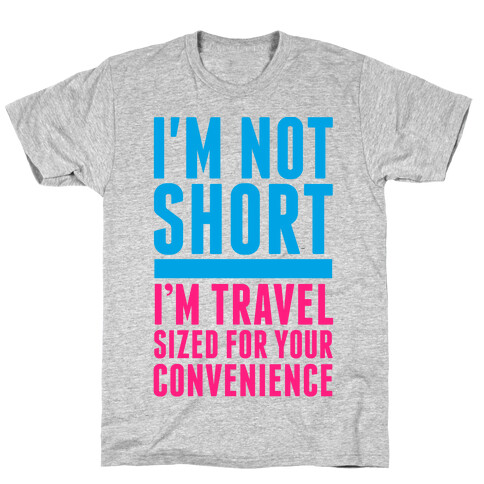 I'm Not Short. I'm Travel Sized For Your Convenience T-Shirt