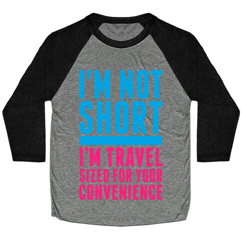 I'm Not Short. I'm Travel Sized For Your Convenience Baseball Tee