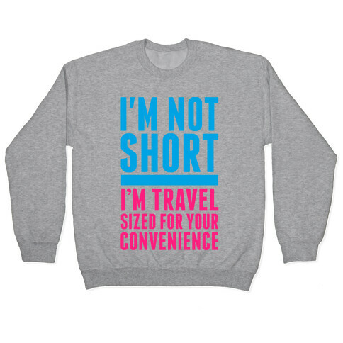 I'm Not Short. I'm Travel Sized For Your Convenience Pullover