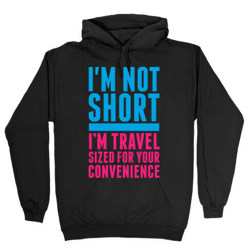I'm Not Short. I'm Travel Sized For Your Convenience Hooded Sweatshirt