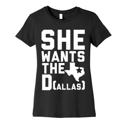 She Wants the D(allas) Womens T-Shirt