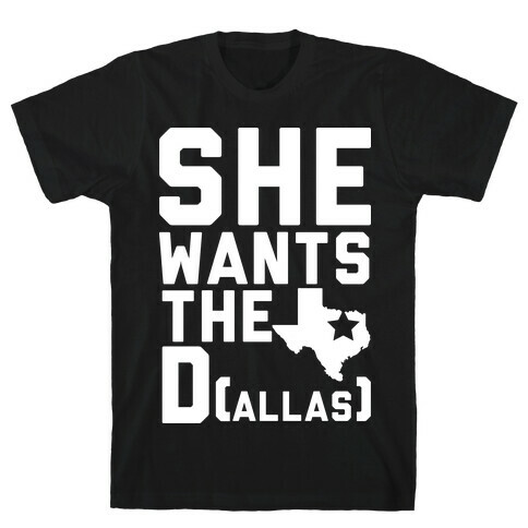She Wants the D(allas) T-Shirt