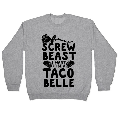 Screw Beast I Want to be a Taco Belle Pullover