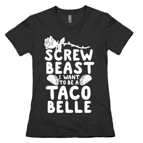 Screw Beast I Want to be a Taco Belle Womens T-Shirt