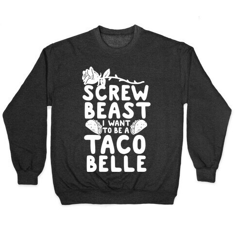 Screw Beast I Want to be a Taco Belle Pullover