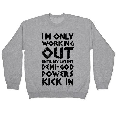 I'm Only Working Out Until My Latent Demi-God Powers Kick In Pullover