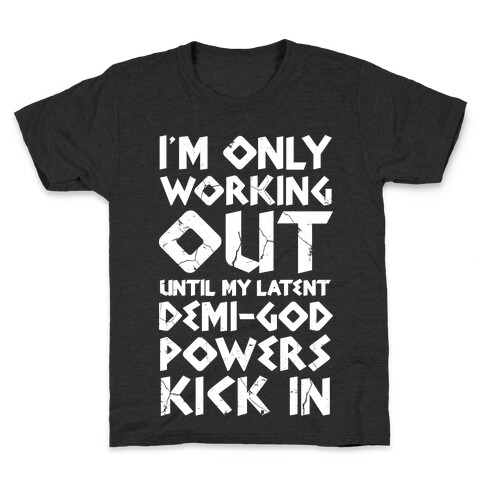 I'm Only Working Out Until My Latent Demi-God Powers Kick In Kids T-Shirt