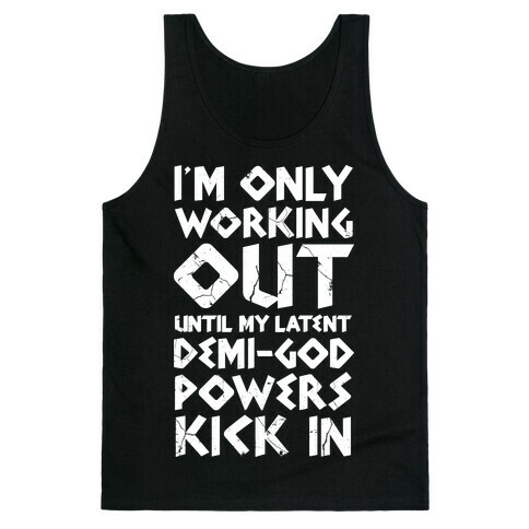 I'm Only Working Out Until My Latent Demi-God Powers Kick In Tank Top