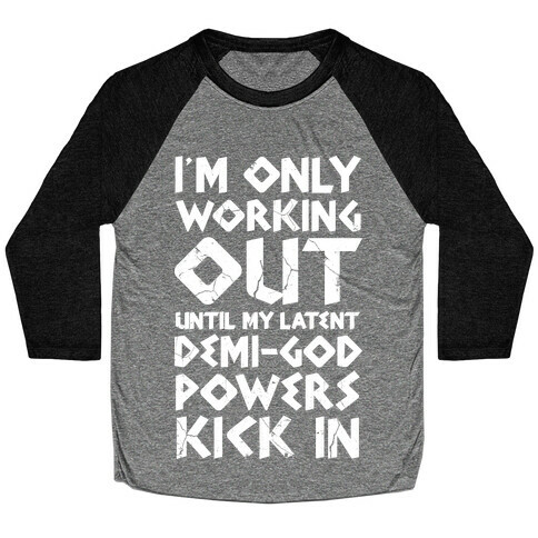I'm Only Working Out Until My Latent Demi-God Powers Kick In Baseball Tee