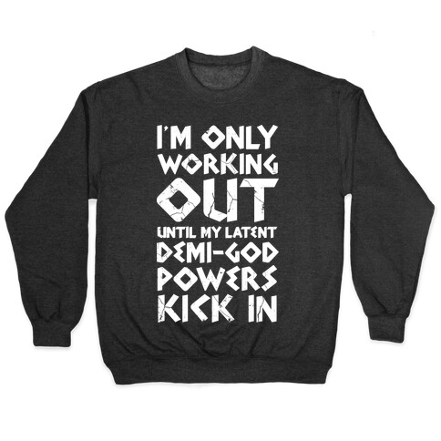 I'm Only Working Out Until My Latent Demi-God Powers Kick In Pullover