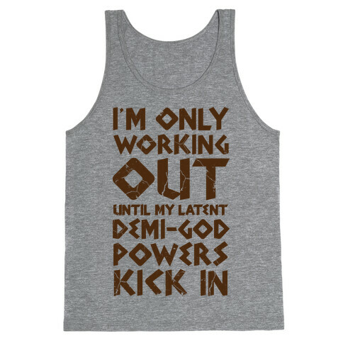 I'm Only Working Out Until My Latent Demi-God Powers Kick In Tank Top