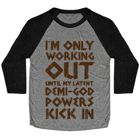 I'm Only Working Out Until My Latent Demi-God Powers Kick In Baseball Tee