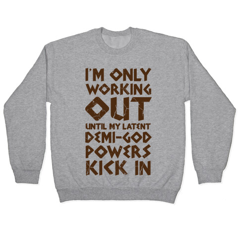 I'm Only Working Out Until My Latent Demi-God Powers Kick In Pullover