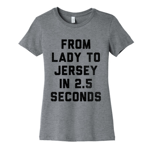 From Lady To Jersey In 2.5 Seconds Womens T-Shirt