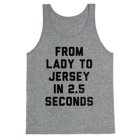 From Lady To Jersey In 2.5 Seconds Tank Top