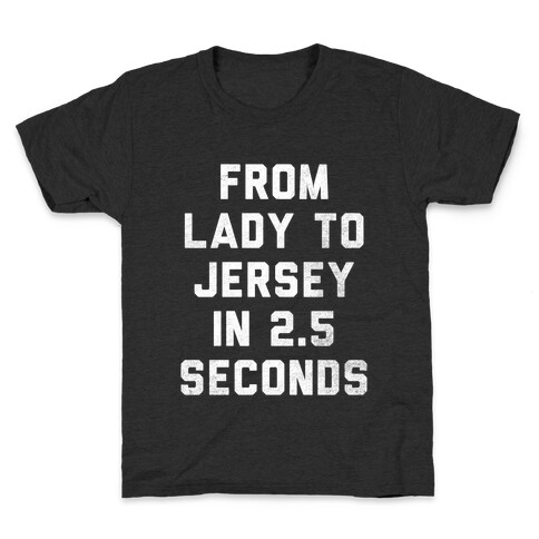 From Lady To Jersey In 2.5 Seconds Kids T-Shirt