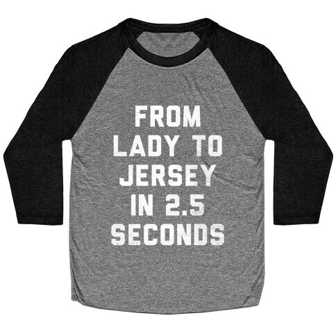 From Lady To Jersey In 2.5 Seconds Baseball Tee