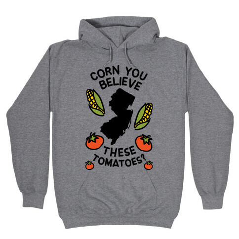 Corn You Believe These Tomatoes? (New Jersey) Hooded Sweatshirt