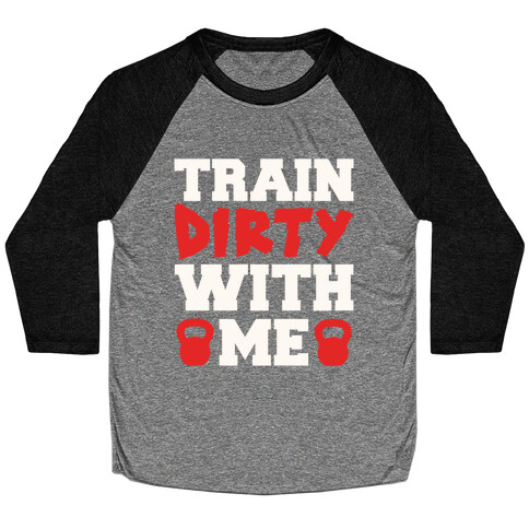 Train Dirty With Me Baseball Tee