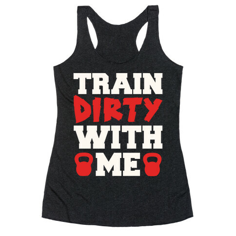 Train Dirty With Me Racerback Tank Top