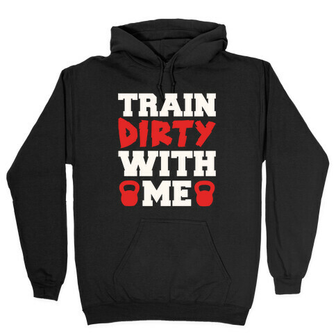 Train Dirty With Me Hooded Sweatshirt