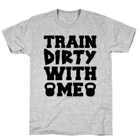 Train Dirty With Me T-Shirt