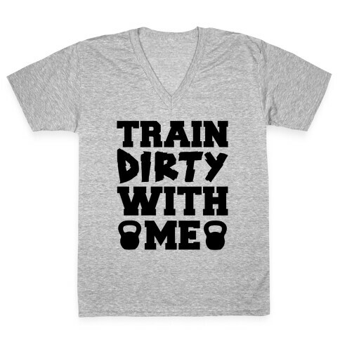 Train Dirty With Me V-Neck Tee Shirt