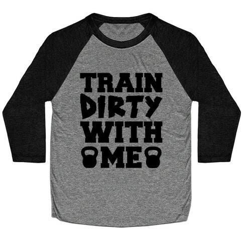 Train Dirty With Me Baseball Tee