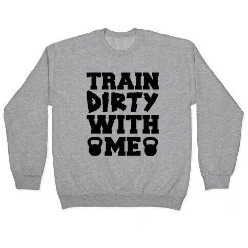 Train Dirty With Me Pullover