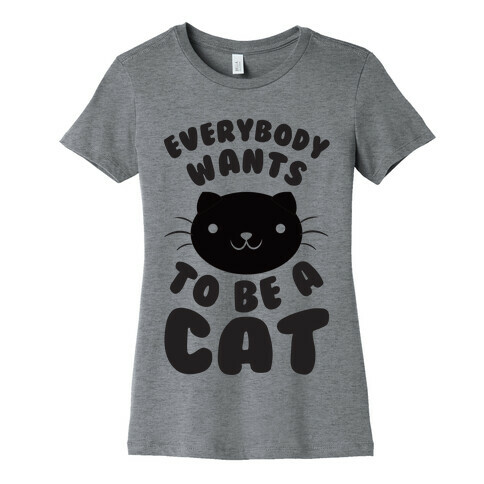 Everybody Wants To Be A Cat Womens T-Shirt