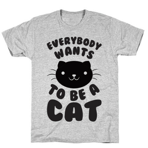 Everybody Wants To Be A Cat T-Shirt