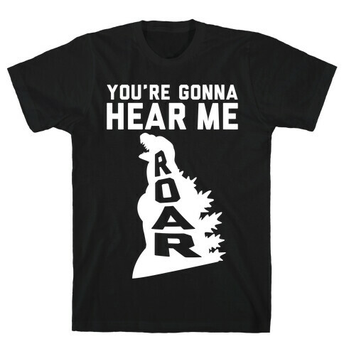 You're Gonna Hear Me Roar T-Shirt