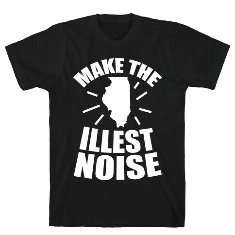 Illinois: We Make The Illest Noise T-Shirt