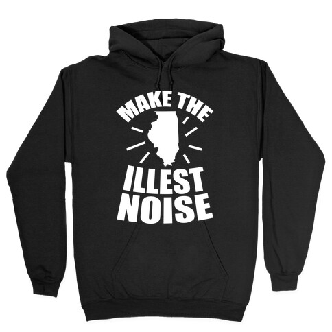 Illinois: We Make The Illest Noise Hooded Sweatshirt