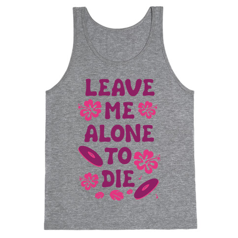 Leave Me Alone To Die Tank Top