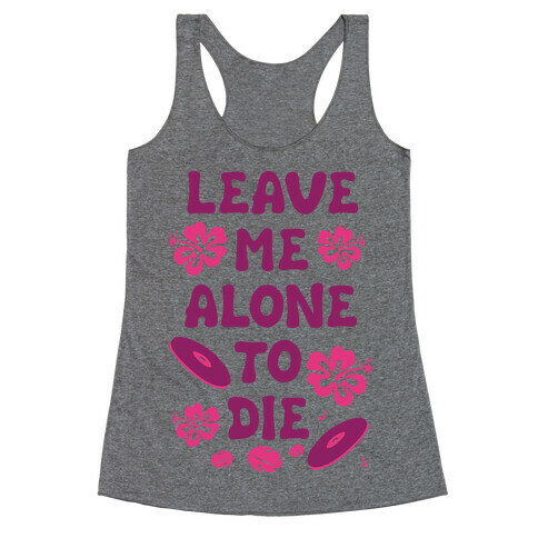 Leave Me Alone To Die Racerback Tank Top