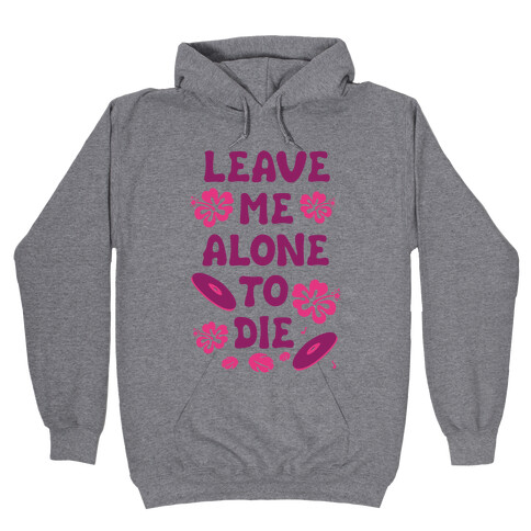 Leave Me Alone To Die Hooded Sweatshirt