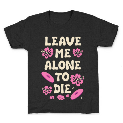 Leave Me Alone To Die Quote Kids T-Shirt