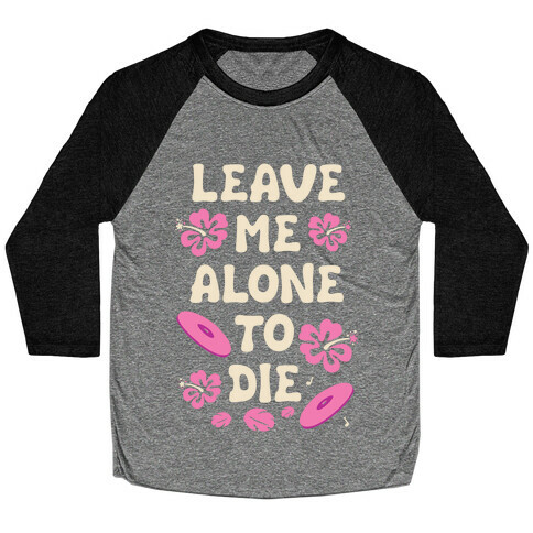 Leave Me Alone To Die Quote Baseball Tee