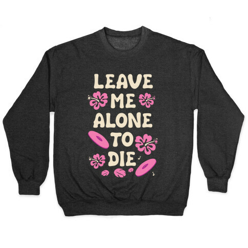 Leave Me Alone To Die Quote Pullover